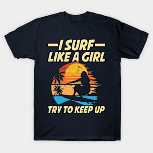 I Surf Like a Girl Try To Keep Up T-Shirt